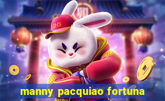 manny pacquiao fortuna